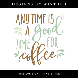 Any time is a good time for coffee. Free svg file. Free dxf png & jpeg cut files for silhouette and cricut