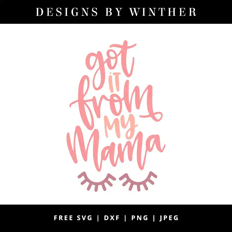 Download Free Got It From My Mama Svg Dxf Png Jpeg Designs By Winther